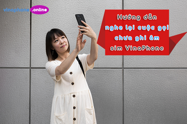 lam sao de nghe lai cuoc goi chua ghi am vinaphone Hướng dẫn nghe lại cuộc gọi sim Vinaphone