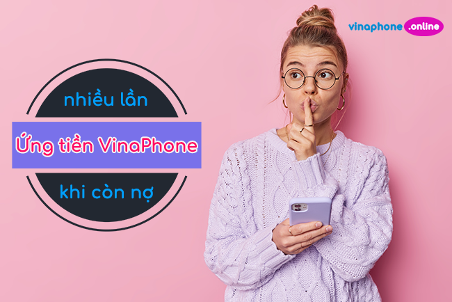 cach ung tien vina nhieu lan khi con no nhu the nao? Cách ứng tiền nhiều lần trên sim Vinaphone