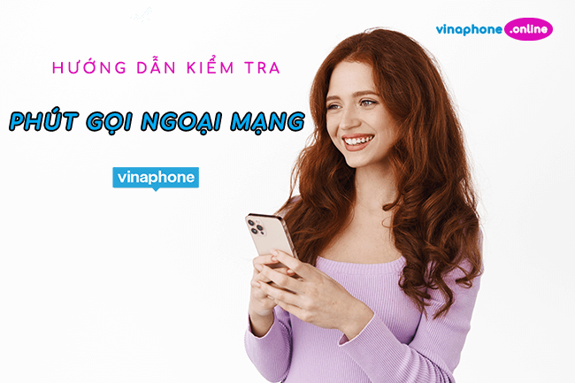 Hướng dẫn kiểm tra số phút gọi ngoại mạng Vinaphone còn lại