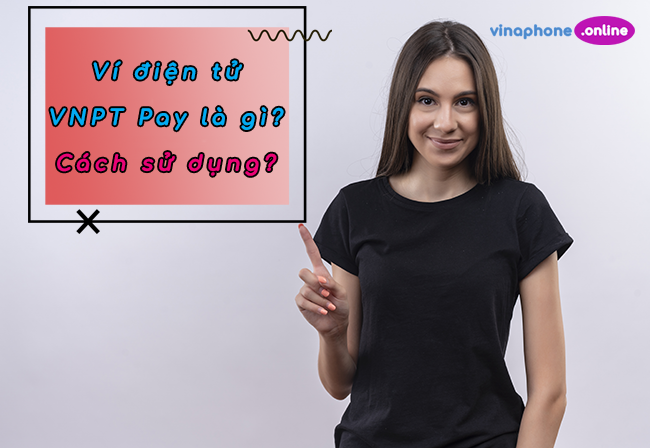 Tìm hiểu ví điện từ VNPT Pay là gì?