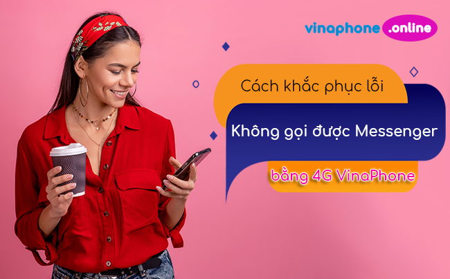 cach sua loi 4g vinaphone khong goi duoc messenger