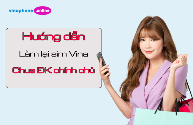 sim vinaphone khong dang ky chinh chu co lam lai duoc khong