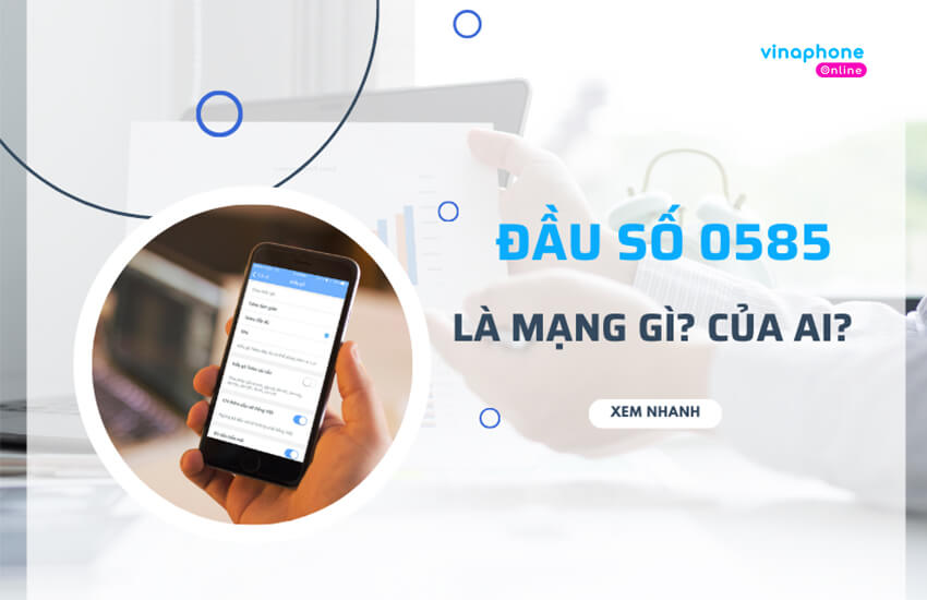 Đầu số 0585 là mạng gì? Ý nghĩa phong thủy và cách chọn sim số đẹp 0585